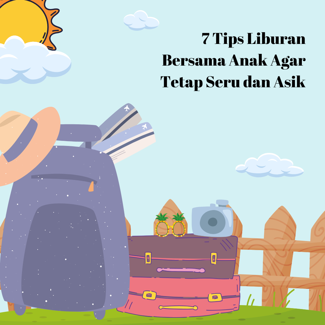 7 Tips Liburan Bersama Anak Agar Tetap Seru dan Asik